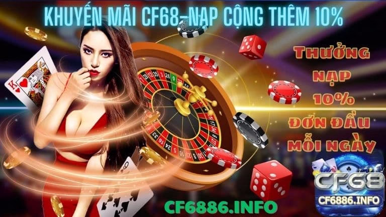 Khuyến mãi cf68 nạp tặng 10% đơn đầu mỗi ngày