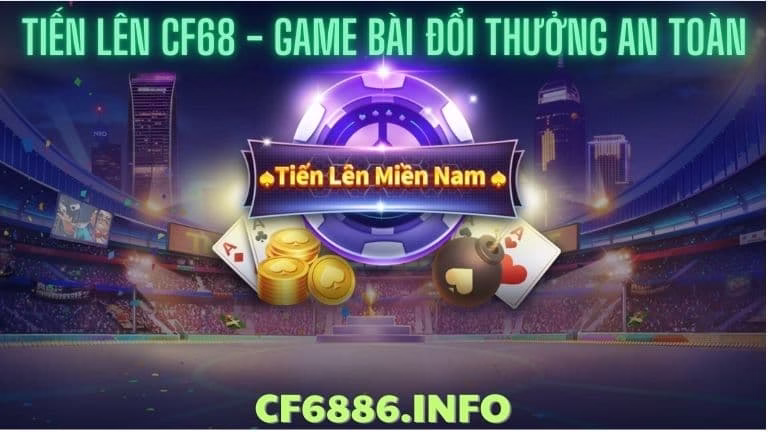 Tiến Lên CF68 - Game bài đổi thưởng an toàn